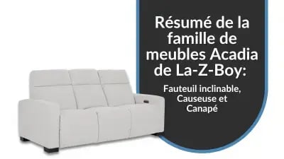 Résumé de la famille de meubles Acadia de La-Z-Boy : Fauteuil inclinable, Causeuse et Canapé