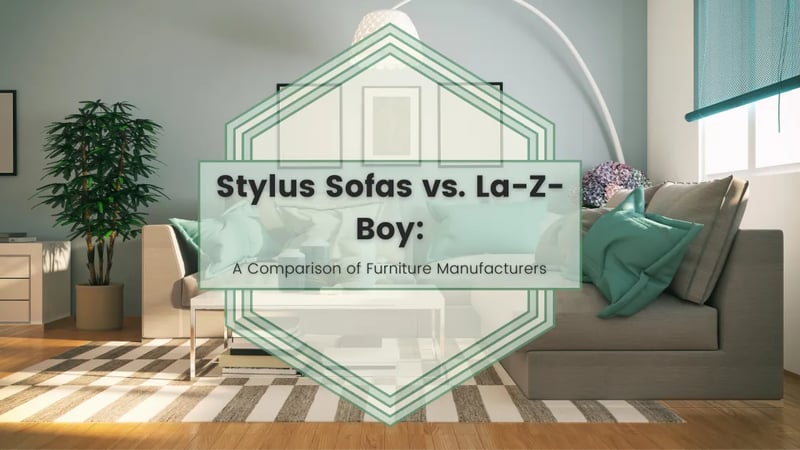 Stylus Sofas vs. La-Z-Boy: A Comparison of Living Room Furniture Manufacturers