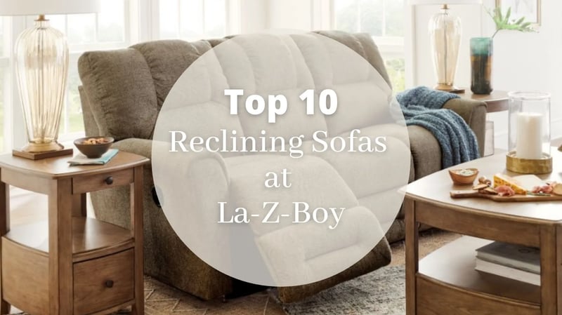 Top 10 Reclining Sofas at La-Z-Boy Ottawa/Kingston