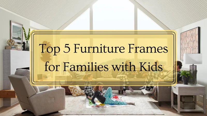 Best Furniture Frames For Families with Kids at La-Z-Boy Ottawa & Kingston