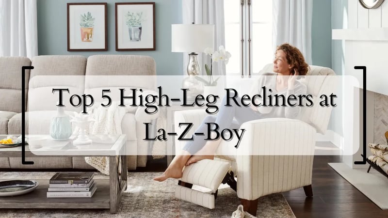 Top 5 High-Leg Recliners at La-Z-Boy Ottawa & Kingston