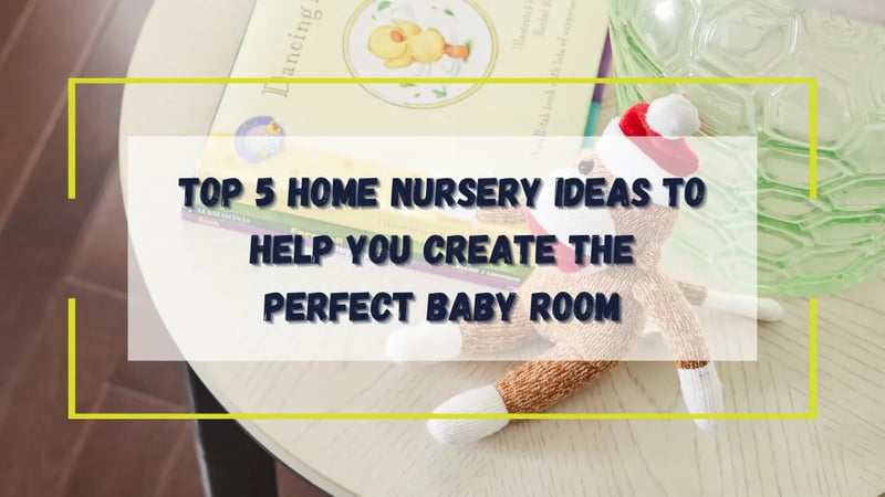 Top 5 Home Nursery Ideas To Help You Create the Perfect Baby Room