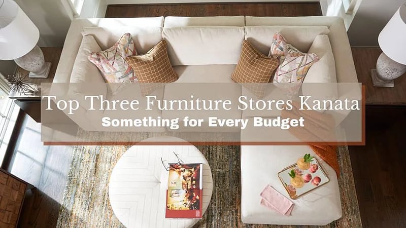 Top Three Furniture Stores Kanata: Something for Every Budget