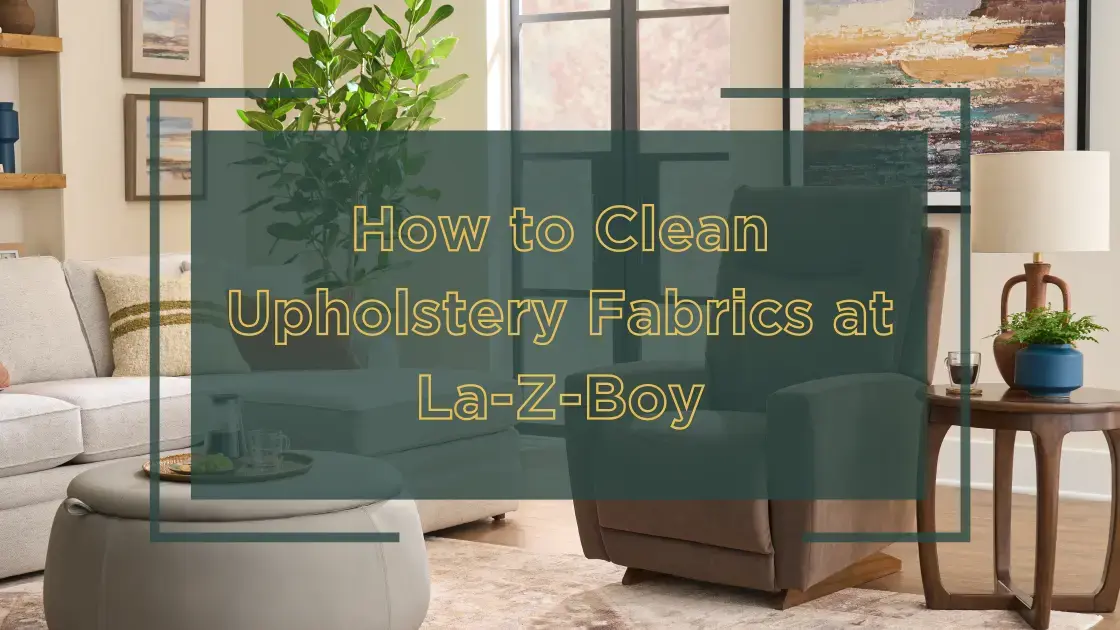 How to Clean La-Z-Boy Furniture Fabric Properly