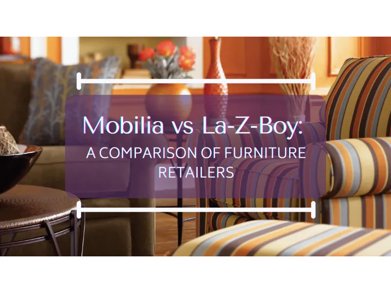 Mobilia vs. La-Z-Boy: A Comparison of Living Room Furniture Retailers