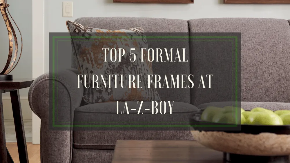 Top 5 Formal Furniture Frames at La-Z-Boy