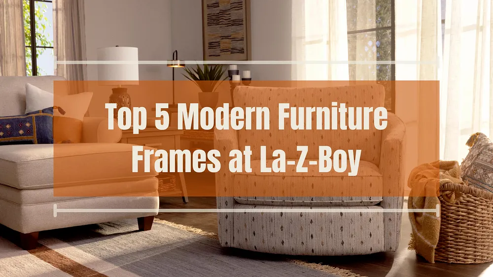 Top 5 Modern Furniture Frames at La-Z-Boy Ottawa & Kingston