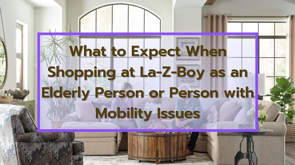 What to Expect When Shopping at La-Z-Boy as an Elderly Person or a Person with Mobility Issues